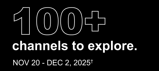 100+ channels to explore. NOV 20–DEC 2, 2025
