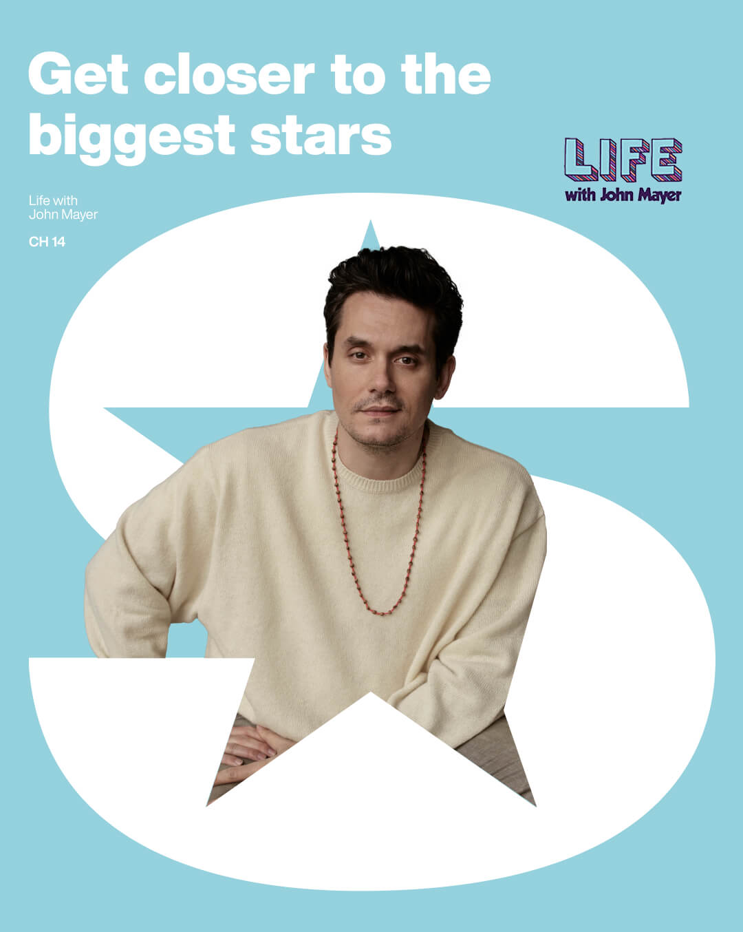Get closer to the biggest stars. Life with John Mayer CH14